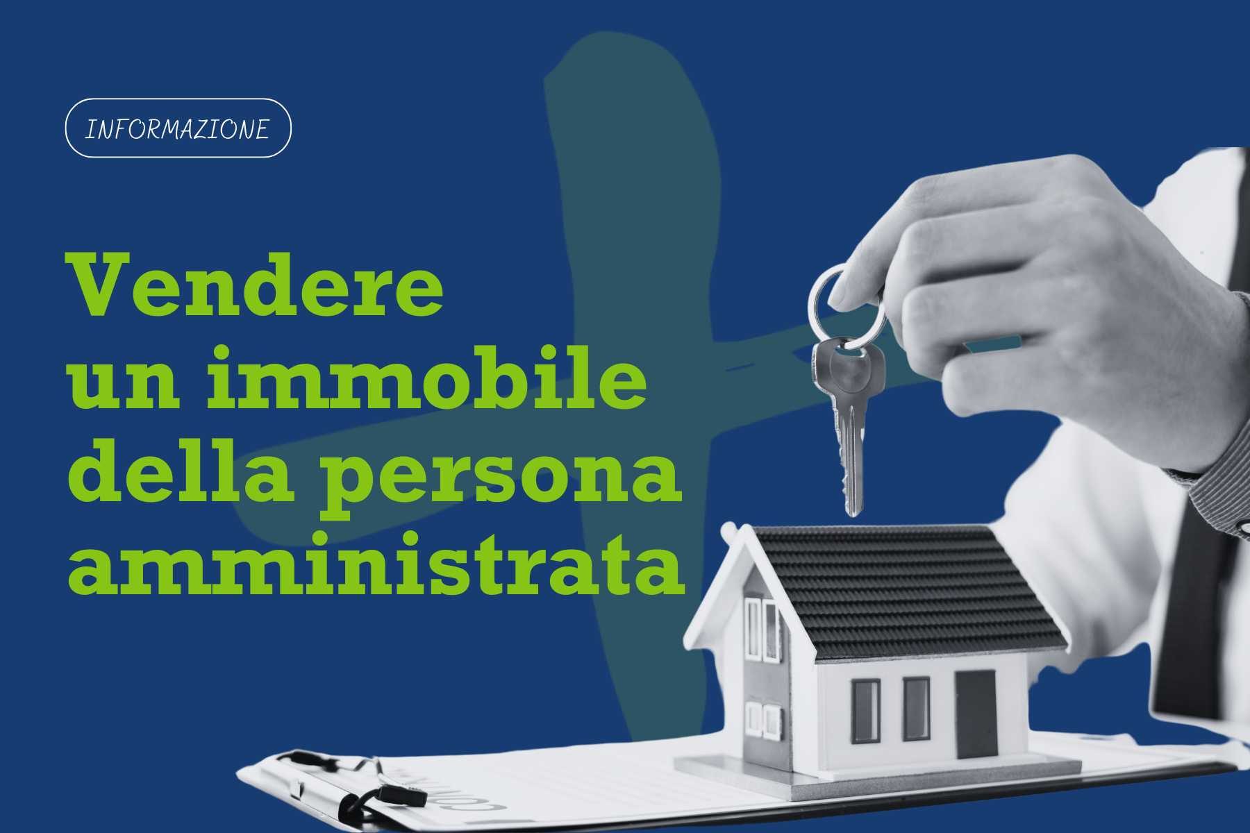 Vendere un immobile della persona amministrata: scopri come fare